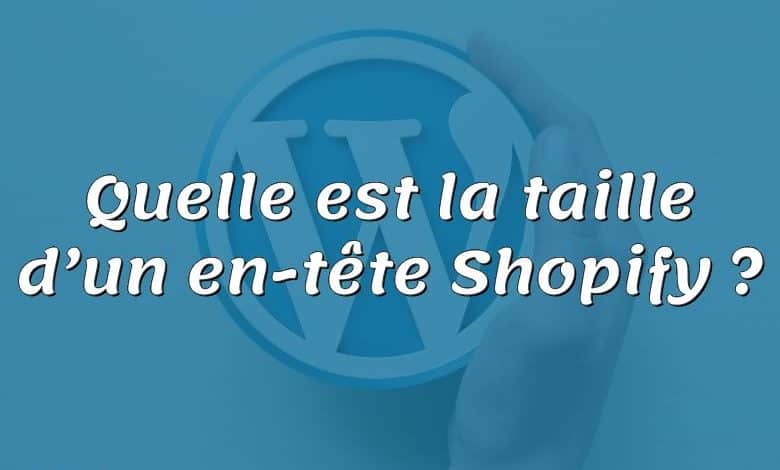 Quelle est la taille d’un en-tête Shopify ?